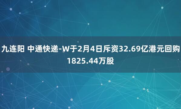 九连阳 中通快递-W于2月4日斥资32.69亿港元回购1825.44万股