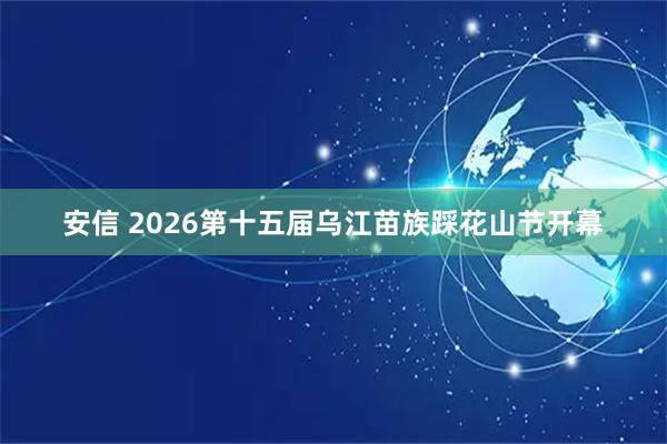 安信 2026第十五届乌江苗族踩花山节开幕